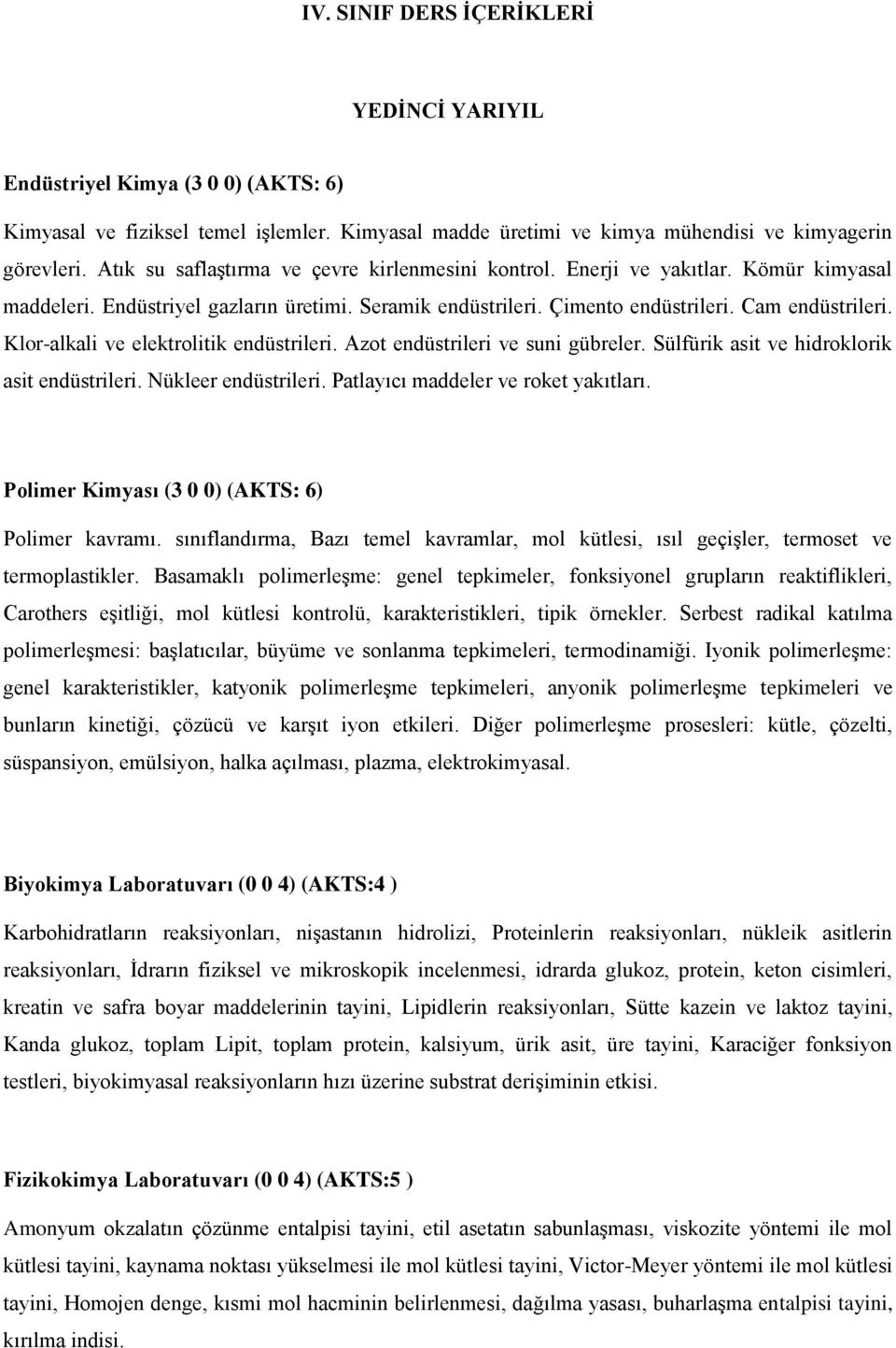 Klor-alkali ve elektrolitik endüstrileri. Azot endüstrileri ve suni gübreler. Sülfürik asit ve hidroklorik asit endüstrileri. Nükleer endüstrileri. Patlayıcı maddeler ve roket yakıtları.