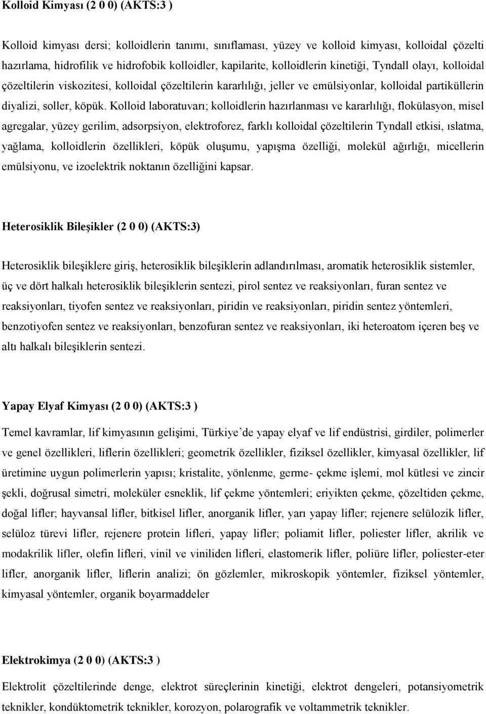 Kolloid laboratuvarı; kolloidlerin hazırlanması ve kararlılığı, flokülasyon, misel agregalar, yüzey gerilim, adsorpsiyon, elektroforez, farklı kolloidal çözeltilerin Tyndall etkisi, ıslatma, yağlama,