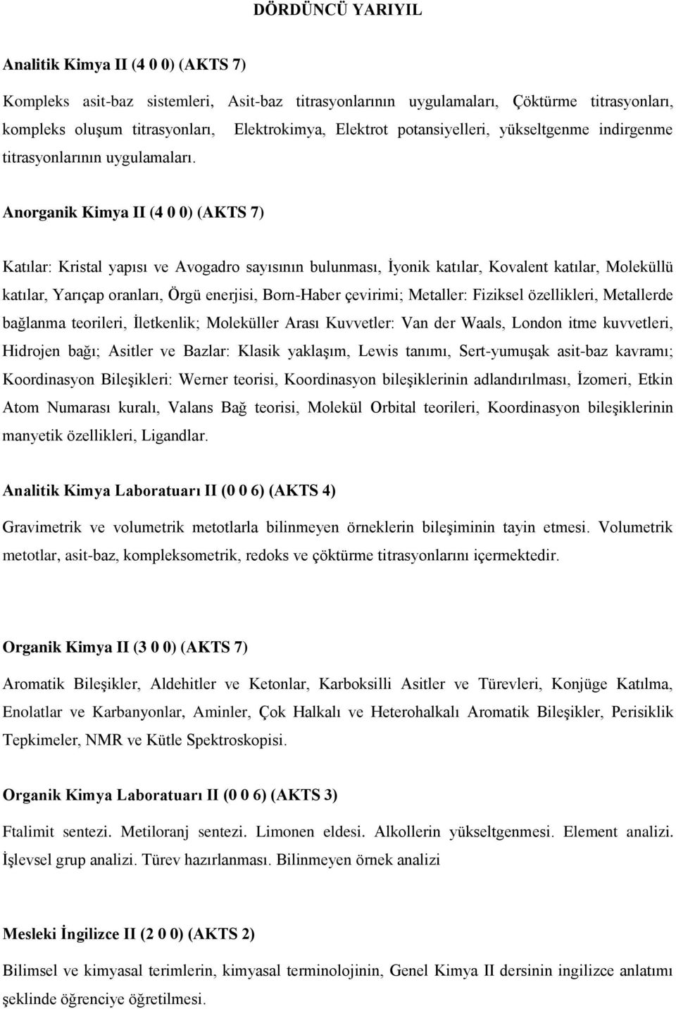 Anorganik Kimya II (4 0 0) (AKTS 7) Katılar: Kristal yapısı ve Avogadro sayısının bulunması, İyonik katılar, Kovalent katılar, Moleküllü katılar, Yarıçap oranları, Örgü enerjisi, Born-Haber çevirimi;