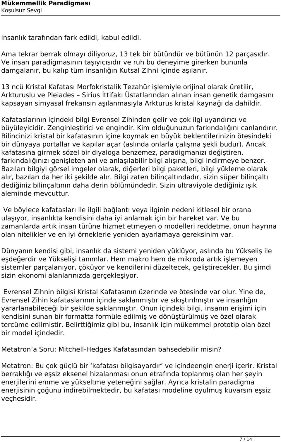 13 ncü Kristal Kafatası Morfokristalik Tezahür işlemiyle orijinal olarak üretilir, Arkturuslu ve Pleiades Sirius İttifakı Üstatlarından alınan insan genetik damgasını kapsayan simyasal frekansın