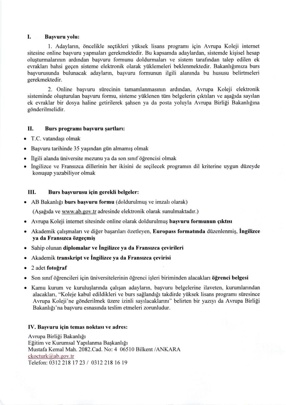 beklenmektedir. Bakanlığımıza burs başvıırusunda bulunacak adayların, başvuru fonnunun ilgili alanında bu hususu belirtmeleri gerekmektedir. 2.