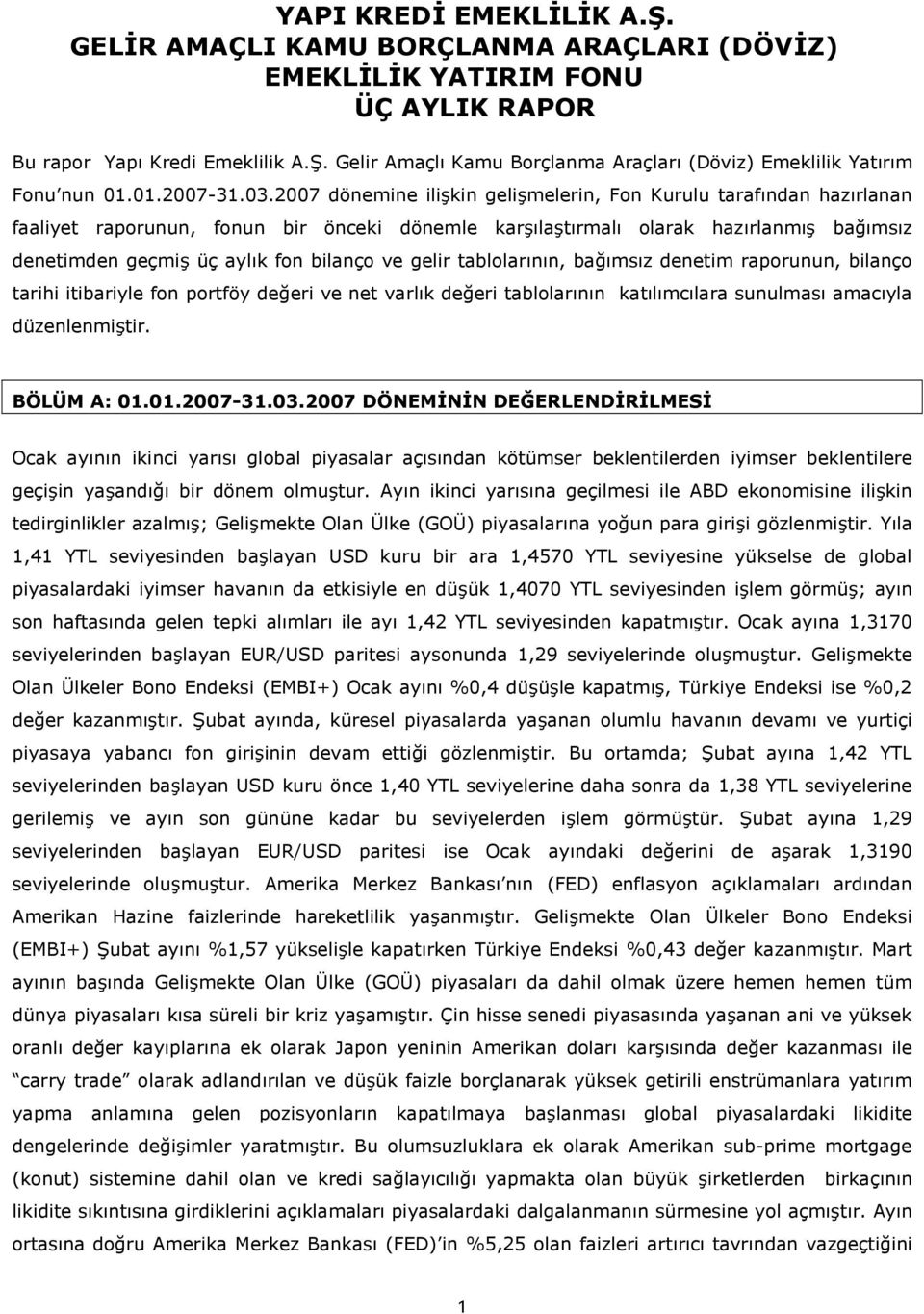 2007 dönemine ili'kin geli'melerin, Fon Kurulu taraf ndan haz rlanan faaliyet raporunun, fonun bir önceki dönemle kar' la't rmal olarak haz rlanm ' ba/ ms z denetimden geçmi' üç ayl k fon bilanço ve