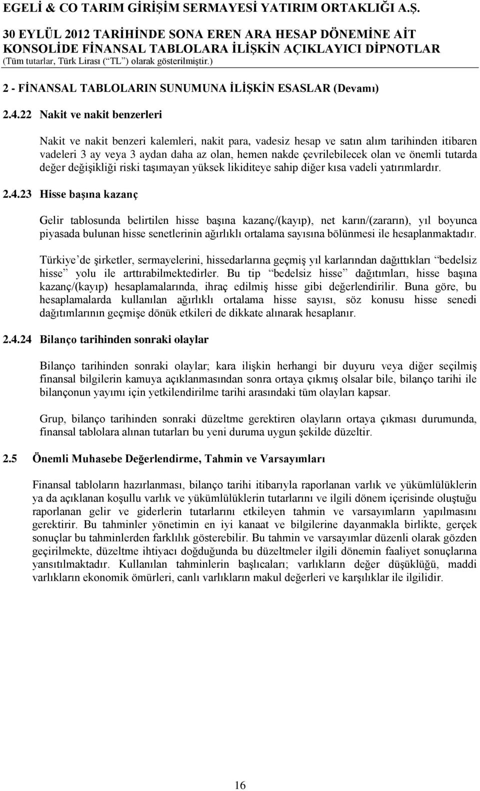 önemli tutarda değer değişikliği riski taşımayan yüksek likiditeye sahip diğer kısa vadeli yatırımlardır. 2.4.