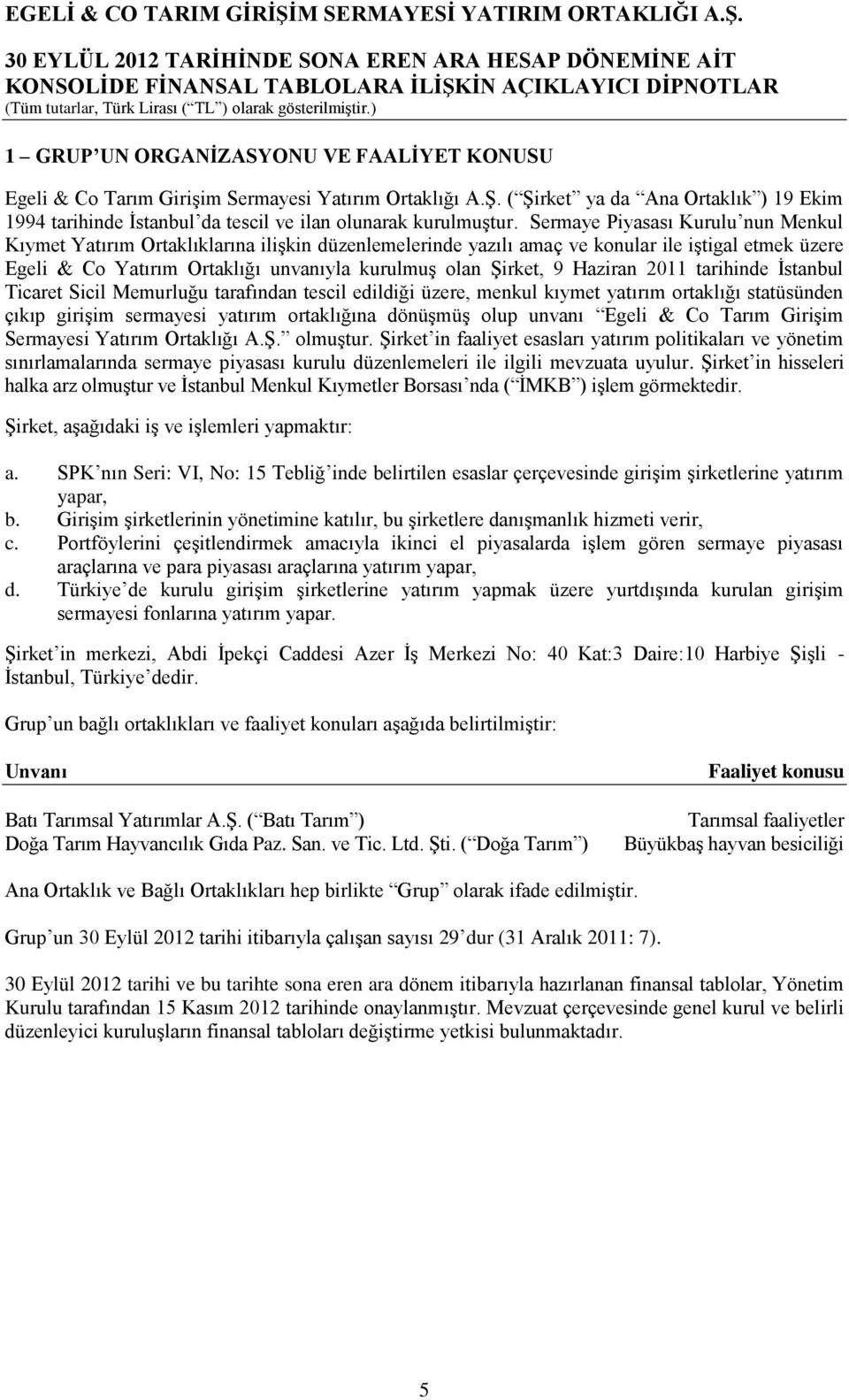 Sermaye Piyasası Kurulu nun Menkul Kıymet Yatırım Ortaklıklarına ilişkin düzenlemelerinde yazılı amaç ve konular ile iştigal etmek üzere Egeli & Co Yatırım Ortaklığı unvanıyla kurulmuş olan Şirket, 9