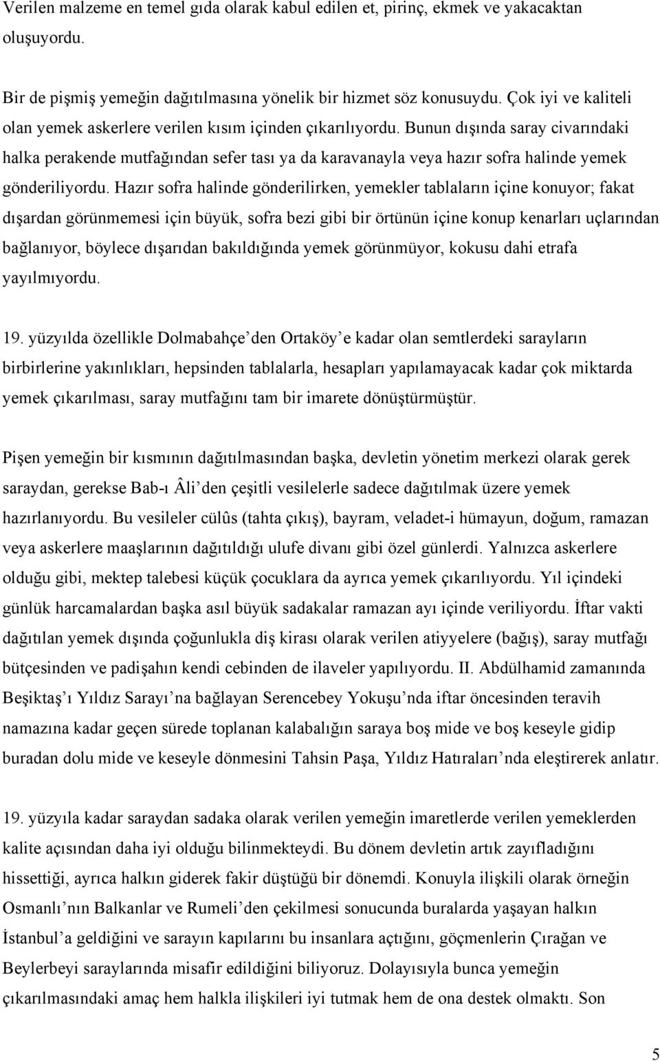 Bunun dışında saray civarındaki halka perakende mutfağından sefer tası ya da karavanayla veya hazır sofra halinde yemek gönderiliyordu.