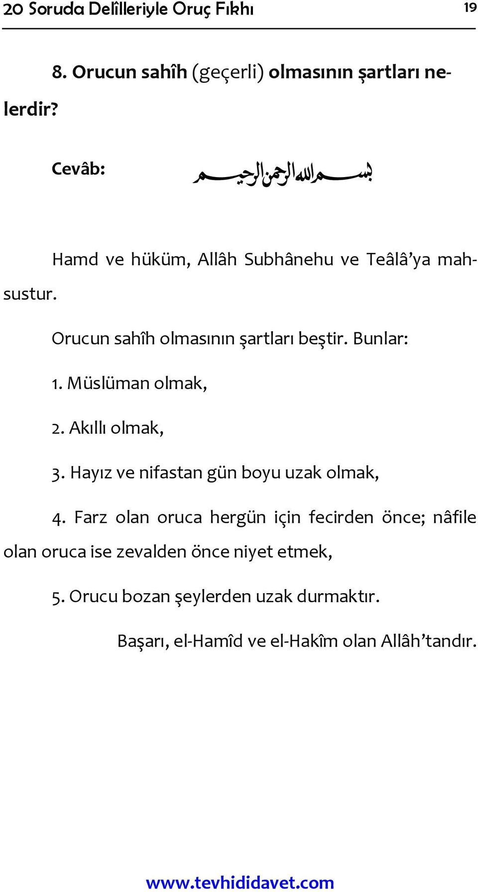 Müslüman olmak, 2. Akıllı olmak, 3. Hayız ve nifastan gün boyu uzak olmak, 4.