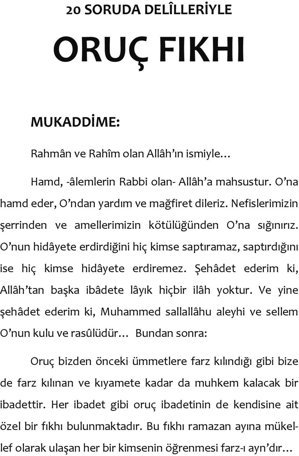 Şehâdet ederim ki, Allâh tan başka ibâdete lâyık hiçbir ilâh yoktur.