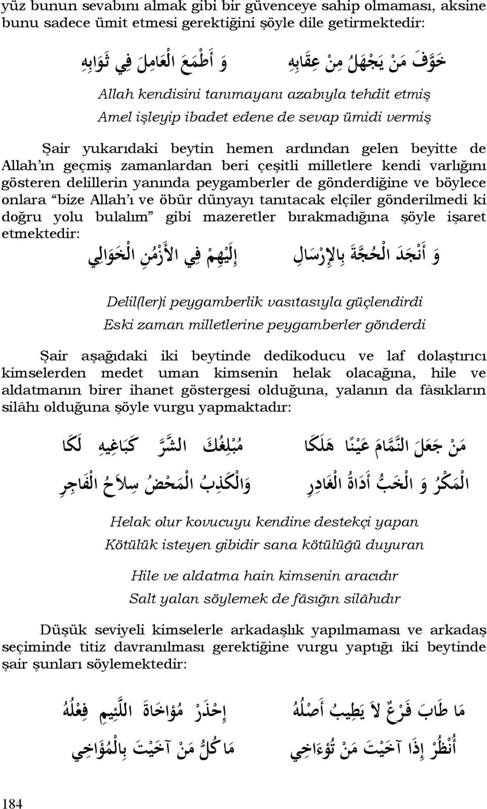 kendi varlığını gösteren delillerin yanında peygamberler de gönderdiğine ve böylece onlara bize Allah ı ve öbür dünyayı tanıtacak elçiler gönderilmedi ki doğru yolu bulalım gibi mazeretler