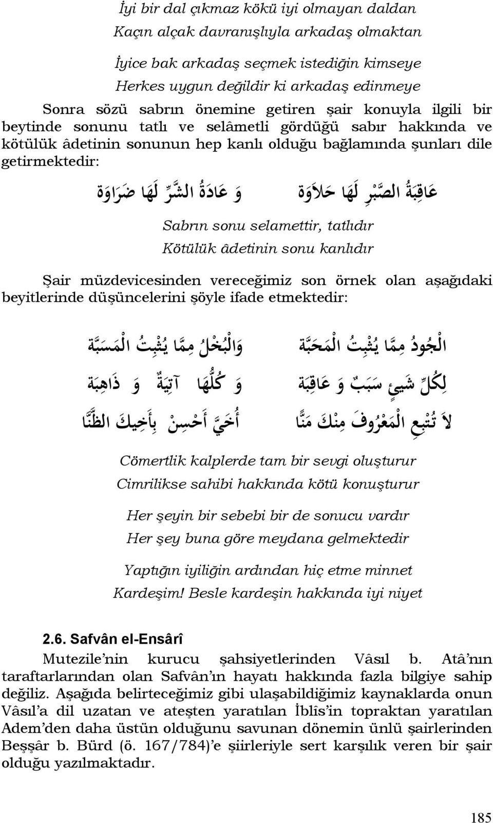 لا و ة و ع اد ة ال ش ر ل ه ا ض ر او ة Sabrın sonu selamettir, tatlıdır Kötülük âdetinin sonu kanlıdır Şair müzdevicesinden vereceğimiz son örnek olan aşağıdaki beyitlerinde düşüncelerini şöyle ifade