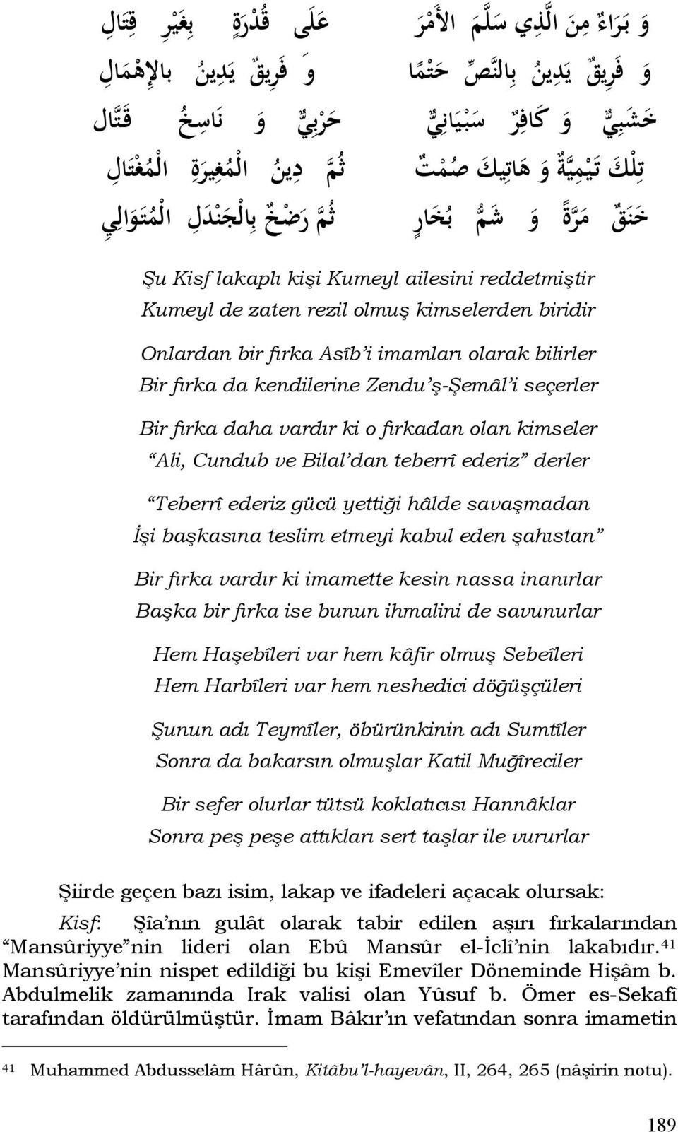 biridir Onlardan bir fırka Asîb i imamları olarak bilirler Bir fırka da kendilerine Zendu ş-şemâl i seçerler Bir fırka daha vardır ki o fırkadan olan kimseler Ali, Cundub ve Bilal dan teberrî ederiz