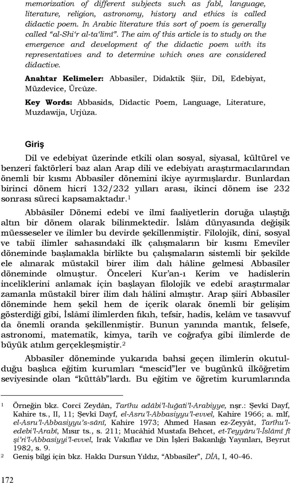 The aim of this article is to study on the emergence and development of the didactic poem with its representatives and to determine which ones are considered didactive.