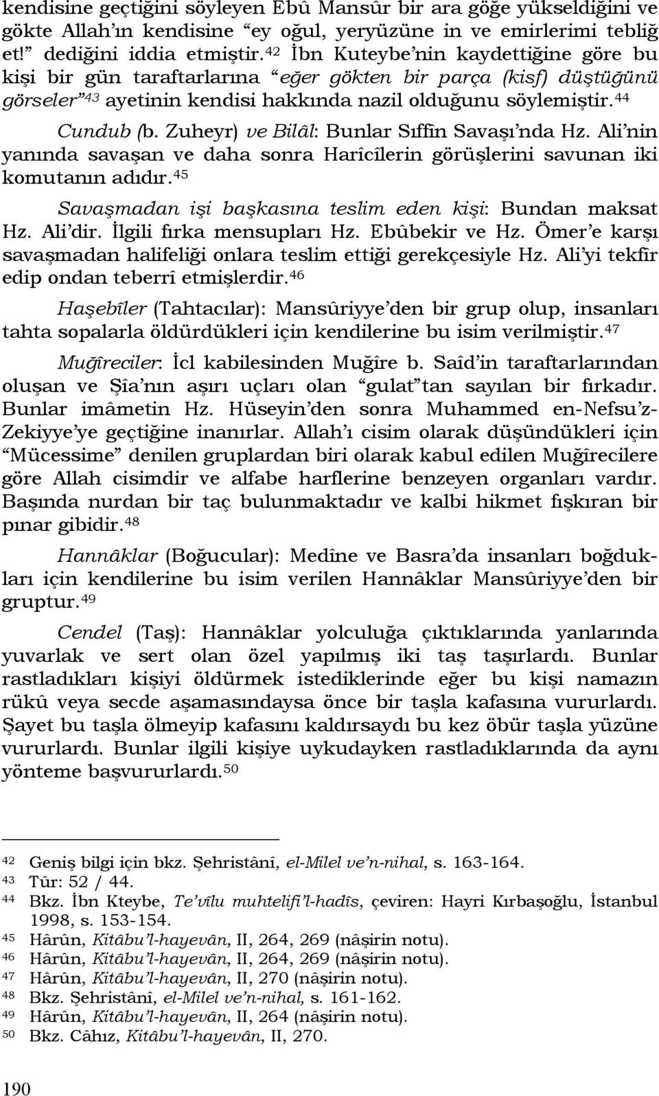 Zuheyr) ve Bilâl: Bunlar Sıffîn Savaşı nda Hz. Ali nin yanında savaşan ve daha sonra Harîcîlerin görüşlerini savunan iki komutanın adıdır.