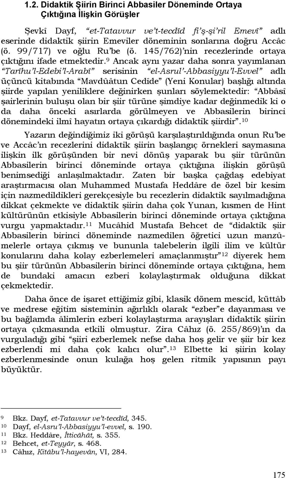 9 Ancak aynı yazar daha sonra yayımlanan Tarîhu l-edebi l-arabî serisinin el-asrul -Abbasiyyu l-evvel adlı üçüncü kitabında Mavdûâtun Cedîde (Yeni Konular) başlığı altında şiirde yapılan yeniliklere