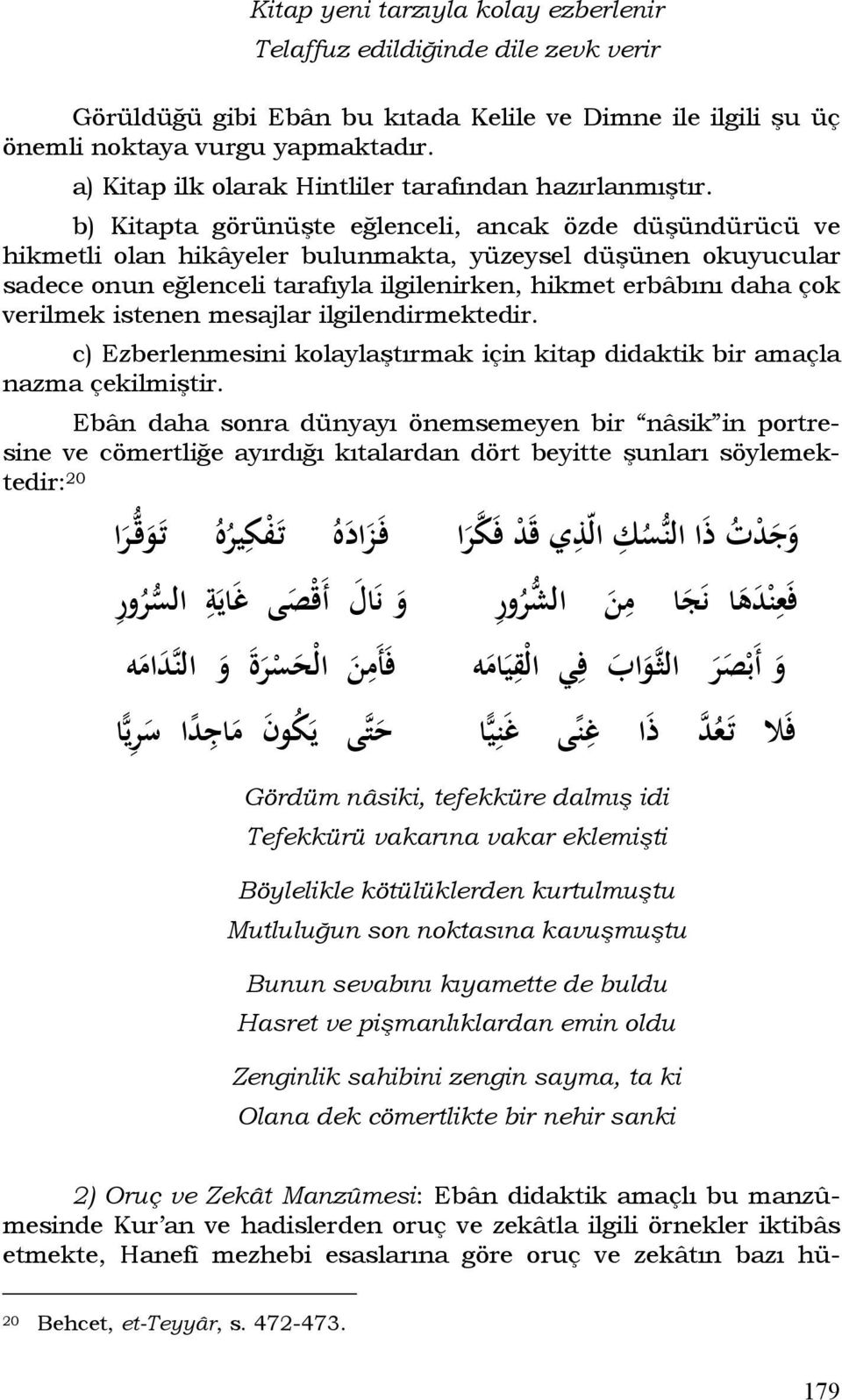 b) Kitapta görünüşte eğlenceli, ancak özde düşündürücü ve hikmetli olan hikâyeler bulunmakta, yüzeysel düşünen okuyucular sadece onun eğlenceli tarafıyla ilgilenirken, hikmet erbâbını daha çok