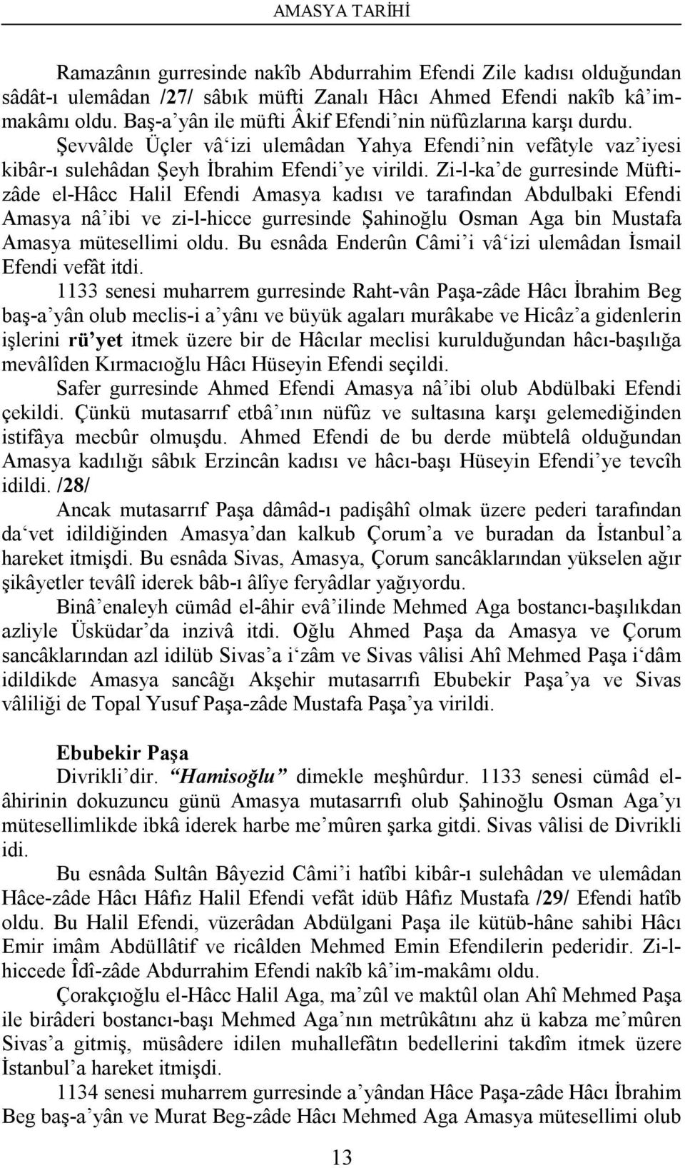 Zi-l-ka de gurresinde Müftizâde el-hâcc Halil Efendi Amasya kadısı ve tarafından Abdulbaki Efendi Amasya nâ ibi ve zi-l-hicce gurresinde Şahinoğlu Osman Aga bin Mustafa Amasya mütesellimi oldu.