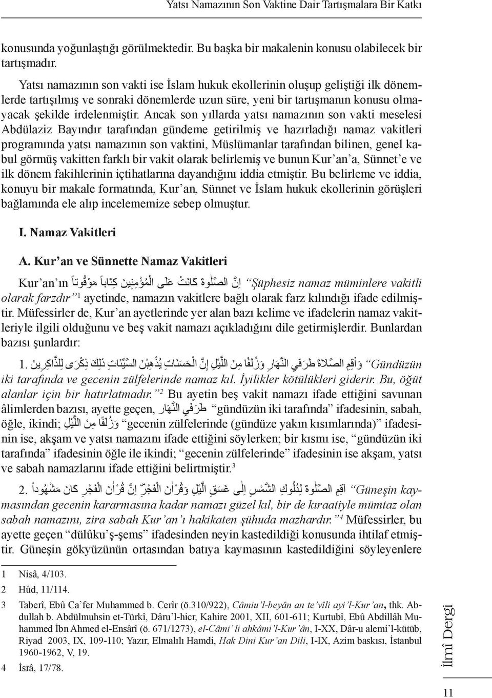 Ancak son yıllarda yatsı namazının son vakti meselesi Abdülaziz Bayındır tarafından gündeme getirilmiş ve hazırladığı namaz vakitleri programında yatsı namazının son vaktini, Müslümanlar tarafından