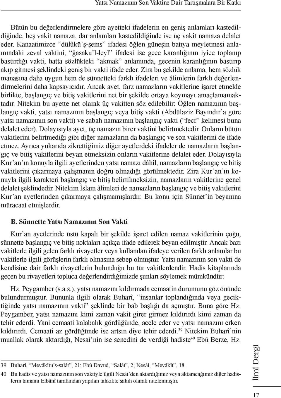 Kanaatimizce dülûkü ş-şems ifadesi öğlen güneşin batıya meyletmesi anlamındaki zeval vaktini, ğasaku l-leyl ifadesi ise gece karanlığının iyice toplanıp bastırdığı vakti, hatta sözlükteki akmak