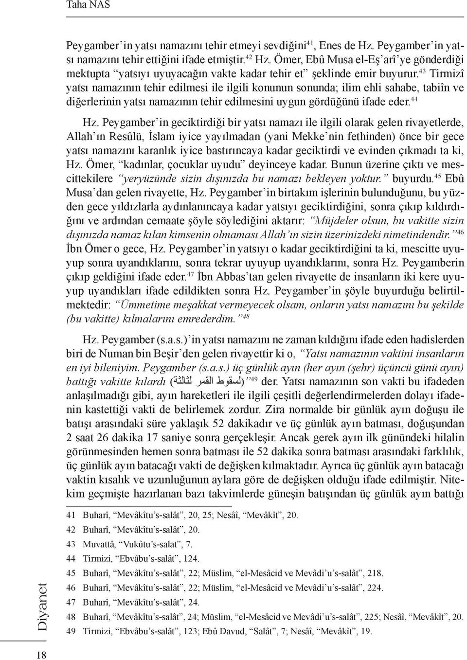 43 Tirmizî yatsı namazının tehir edilmesi ile ilgili konunun sonunda; ilim ehli sahabe, tabiîn ve diğerlerinin yatsı namazının tehir edilmesini uygun gördüğünü ifade eder. 44 Hz.