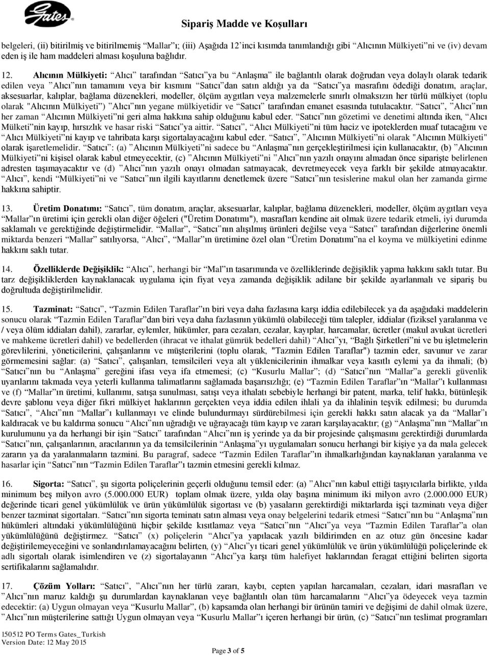 Alıcının Mülkiyeti: Alıcı tarafından Satıcı ya bu Anlaşma ile bağlantılı olarak doğrudan veya dolaylı olarak tedarik edilen veya Alıcı nın tamamını veya bir kısmını Satıcı dan satın aldığı ya da