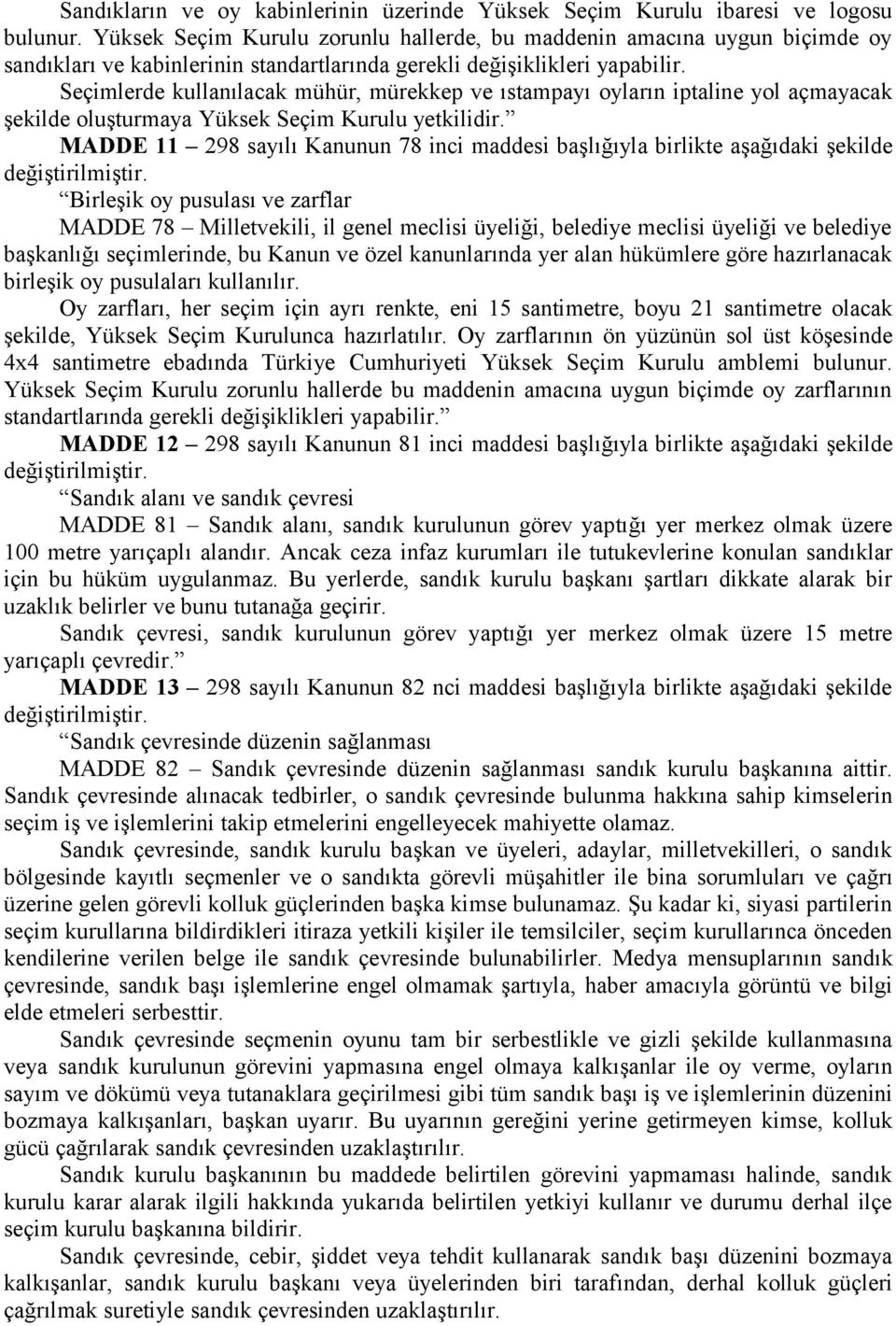 Seçimlerde kullanılacak mühür, mürekkep ve ıstampayı oyların iptaline yol açmayacak şekilde oluşturmaya Yüksek Seçim Kurulu yetkilidir.