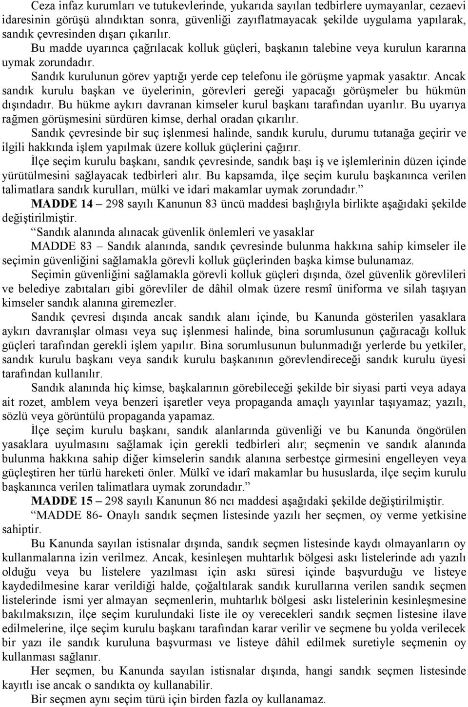 Ancak sandık kurulu başkan ve üyelerinin, görevleri gereği yapacağı görüşmeler bu hükmün dışındadır. Bu hükme aykırı davranan kimseler kurul başkanı tarafından uyarılır.