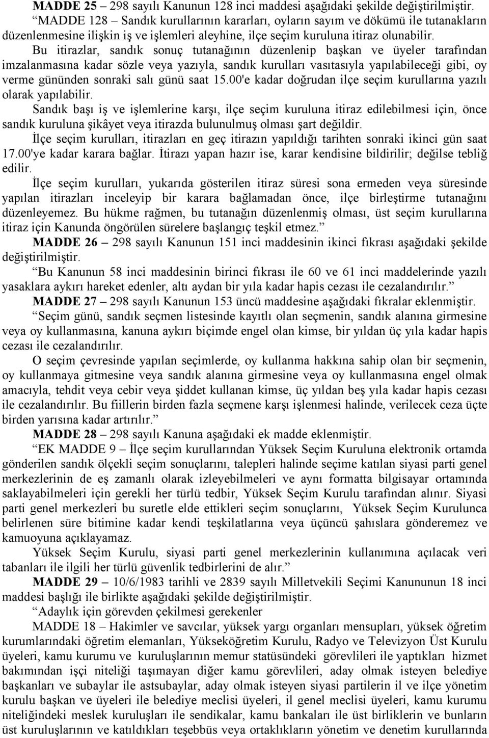 Bu itirazlar, sandık sonuç tutanağının düzenlenip başkan ve üyeler tarafından imzalanmasına kadar sözle veya yazıyla, sandık kurulları vasıtasıyla yapılabileceği gibi, oy verme gününden sonraki salı