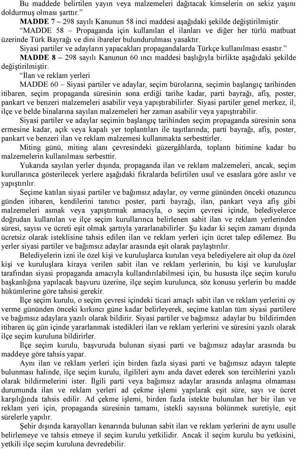 Siyasi partiler ve adayların yapacakları propagandalarda Türkçe kullanılması esastır. MADDE 8 298 sayılı Kanunun 60 ıncı maddesi başlığıyla birlikte aşağıdaki şekilde değiştirilmiştir.