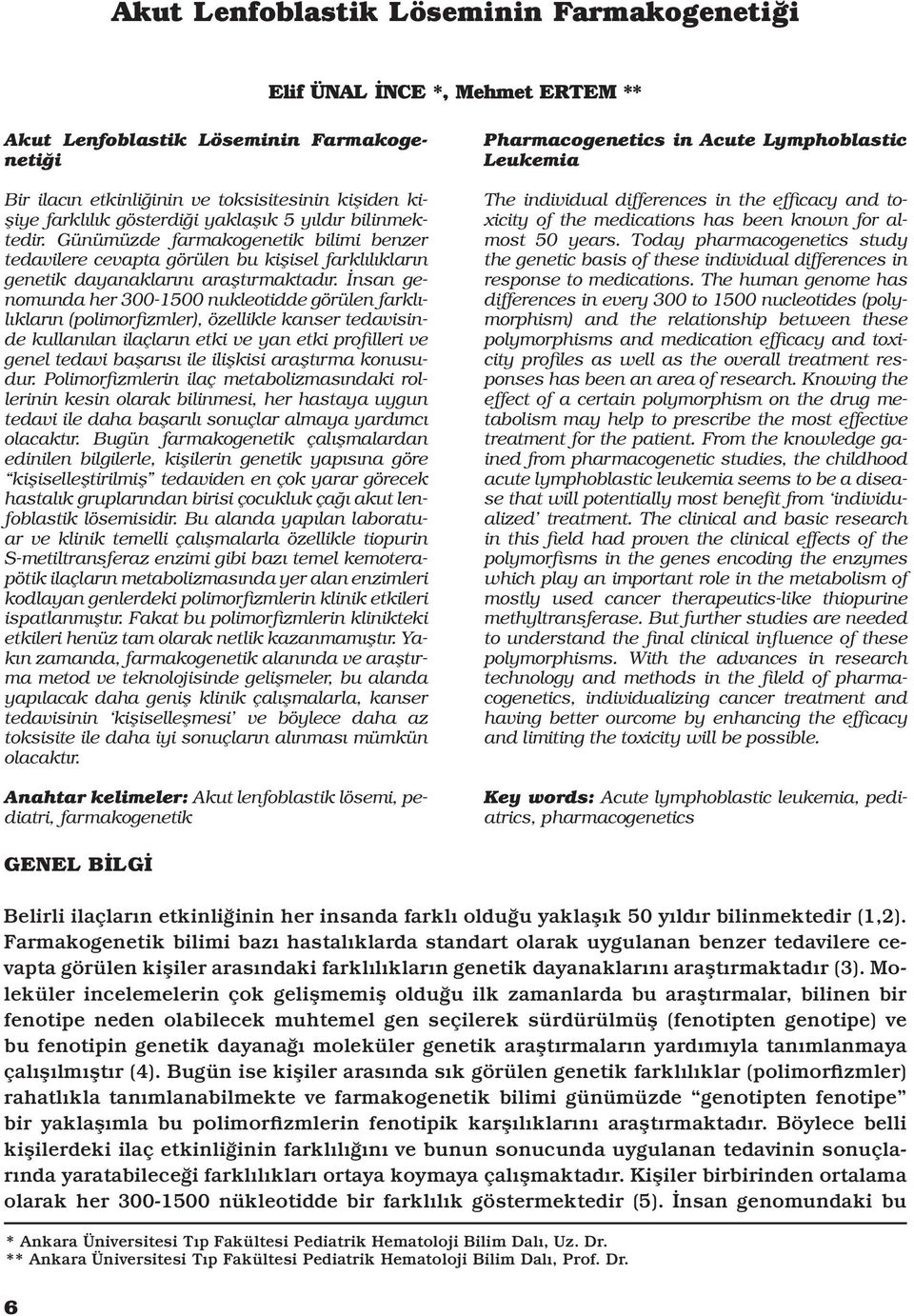 İnsan genomunda her 3001500 nukleotidde görülen farklılıkların (polimorfizmler), özellikle kanser tedavisinde kullanılan ilaçların etki ve yan etki profilleri ve genel tedavi başarısı ile ilişkisi