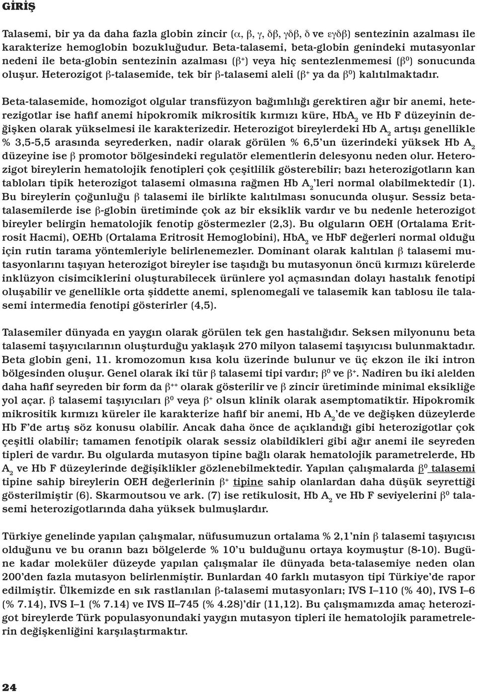 Heterozigot βtalasemide, tek bir βtalasemi aleli (β + ya da β 0 ) kalıtılmaktadır.