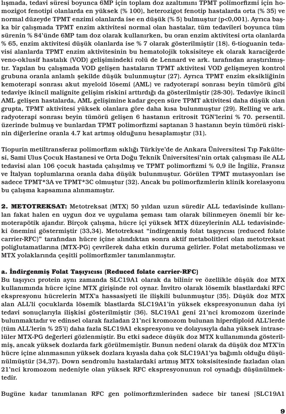 Ayrıca başka bir çalışmada TPMT enzim aktivitesi normal olan hastalar, tüm tedavileri boyunca tüm sürenin % 84 ünde 6MP tam doz olarak kullanırken, bu oran enzim aktivitesi orta olanlarda % 65, enzim