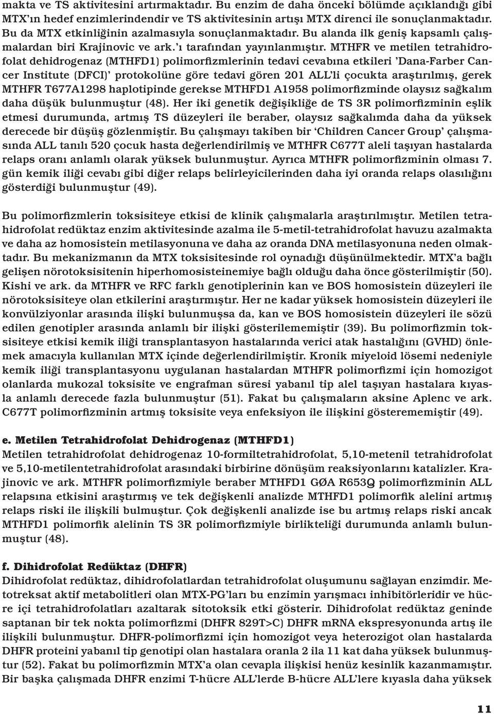 MTHFR ve metilen tetrahidrofolat dehidrogenaz (MTHFD1) polimorfizmlerinin tedavi cevabına etkileri DanaFarber Cancer Institute (DFCI) protokolüne göre tedavi gören 201 ALL li çocukta araştırılmış,