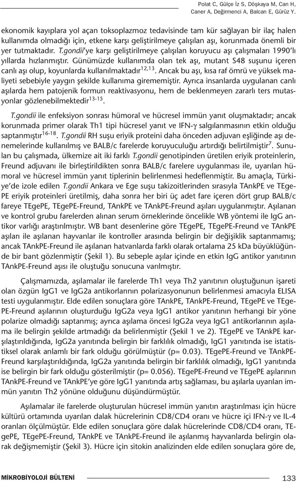 gondii ye karşı geliştirilmeye çalışılan koruyucu aşı çalışmaları 1990 lı yıllarda hızlanmıştır.