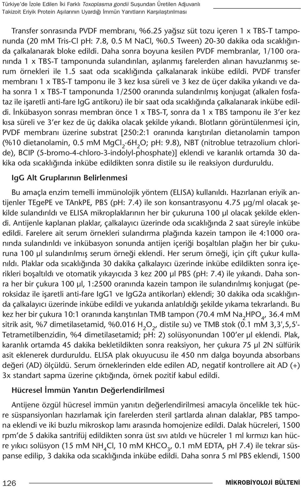 Daha sonra boyuna kesilen PVDF membranlar, 1/100 oranında 1 x TBS-T tamponunda sulandırılan, aşılanmış farelerden alınan havuzlanmış serum örnekleri ile 1.