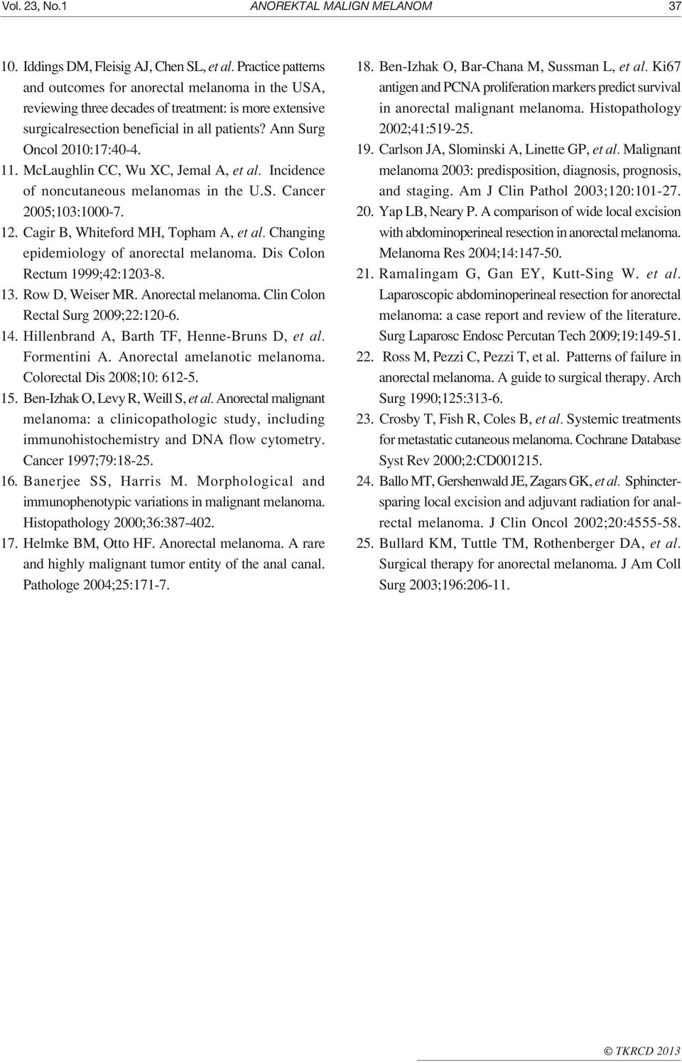 McLaughlin CC, Wu XC, Jemal A, et al. Incidence of noncutaneous melanomas in the U.S. Cancer 2005;103:1000-7. 12. Cagir B, Whiteford MH, Topham A, et al. Changing epidemiology of anorectal melanoma.