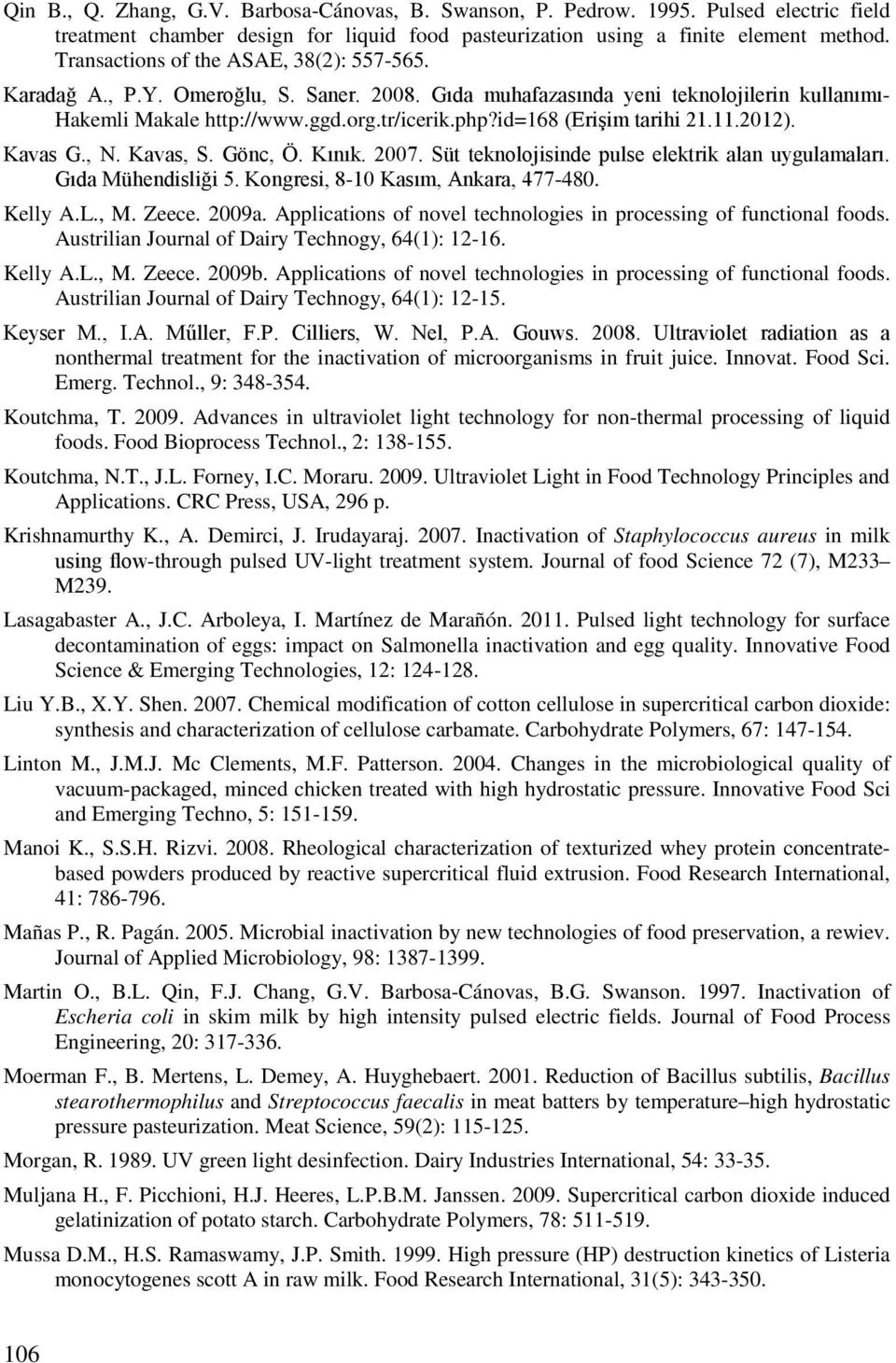 id=168 (Erişim tarihi 21.11.2012). Kavas G., N. Kavas, S. Gönc, Ö. Kınık. 2007. Süt teknolojisinde pulse elektrik alan uygulamaları. Gıda Mühendisliği 5. Kongresi, 8-10 Kasım, Ankara, 477-480.