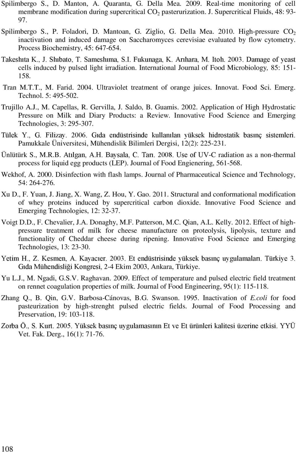Process Biochemistry, 45: 647-654. Takeshıta K., J. Shıbato, T. Sameshıma, S.I. Fukunaga, K. Arıhara, M. Itoh. 2003. Damage of yeast cells induced by pulsed light irradiation.