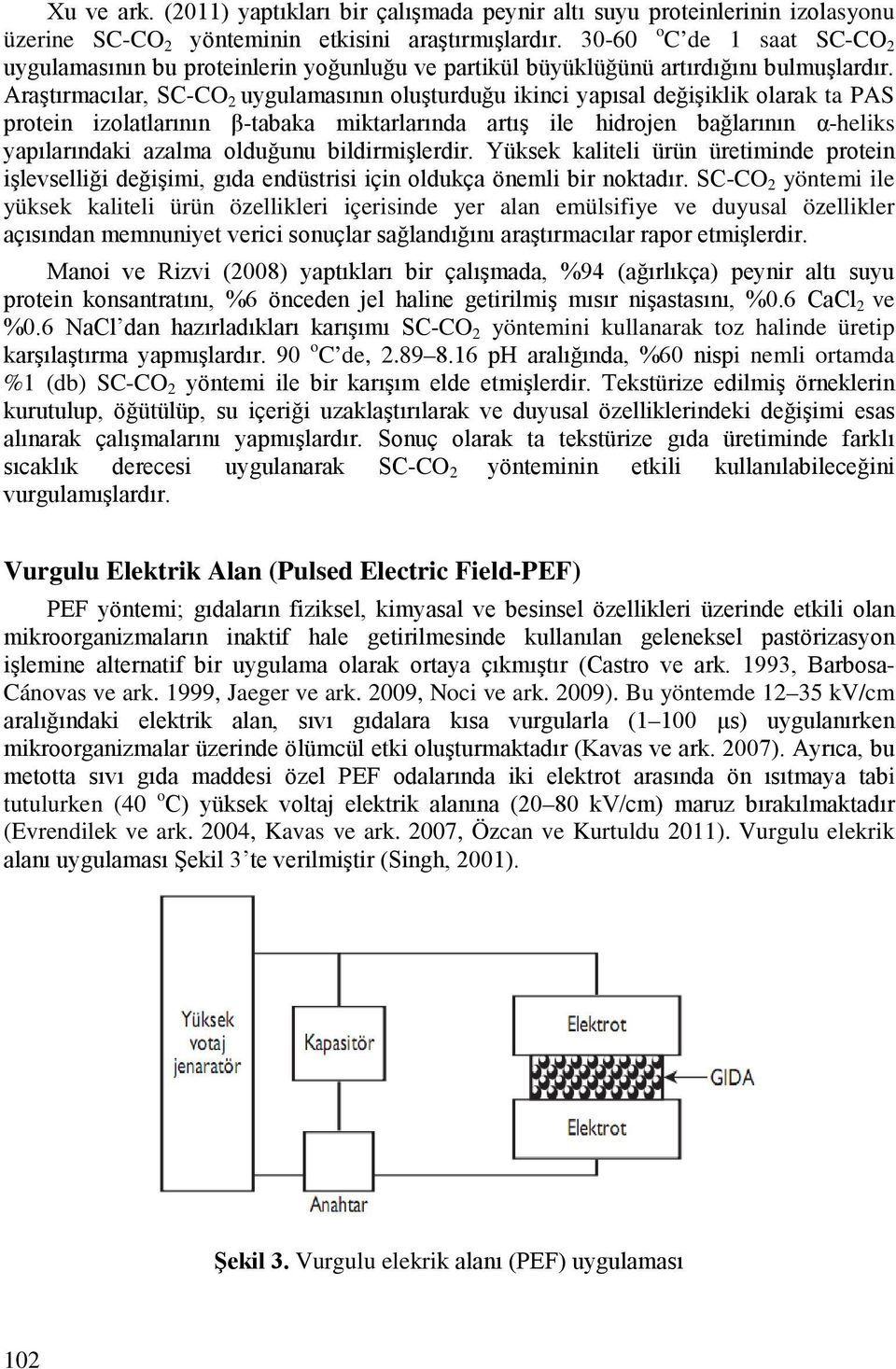 Araştırmacılar, SC-CO 2 uygulamasının oluşturduğu ikinci yapısal değişiklik olarak ta PAS protein izolatlarının β-tabaka miktarlarında artış ile hidrojen bağlarının α-heliks yapılarındaki azalma