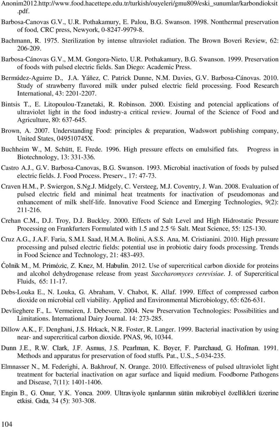 M. Gongora-Nieto, U.R. Pothakamury, B.G. Swanson. 1999. Preservation of foods with pulsed electric fields. San Diego: Academic Press. Bermúdez-Aguirre D., J.A. Yáñez, C. Patrick Dunne, N.M. Davies, G.