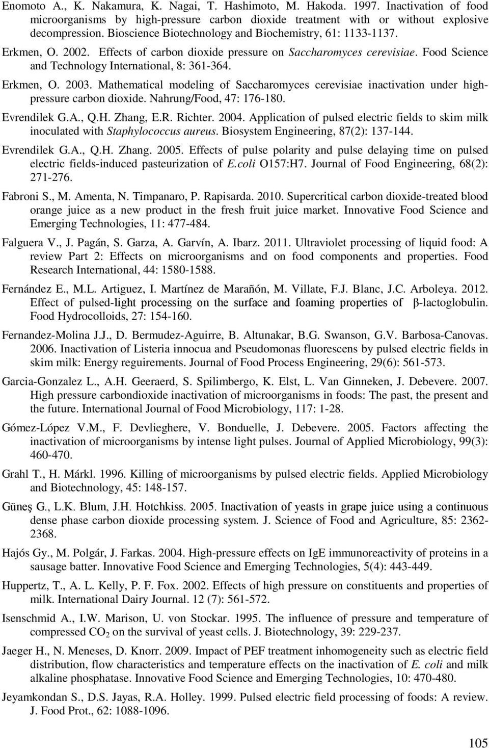 Erkmen, O. 2003. Mathematical modeling of Saccharomyces cerevisiae inactivation under highpressure carbon dioxide. Nahrung/Food, 47: 176-180. Evrendilek G.A., Q.H. Zhang, E.R. Richter. 2004.