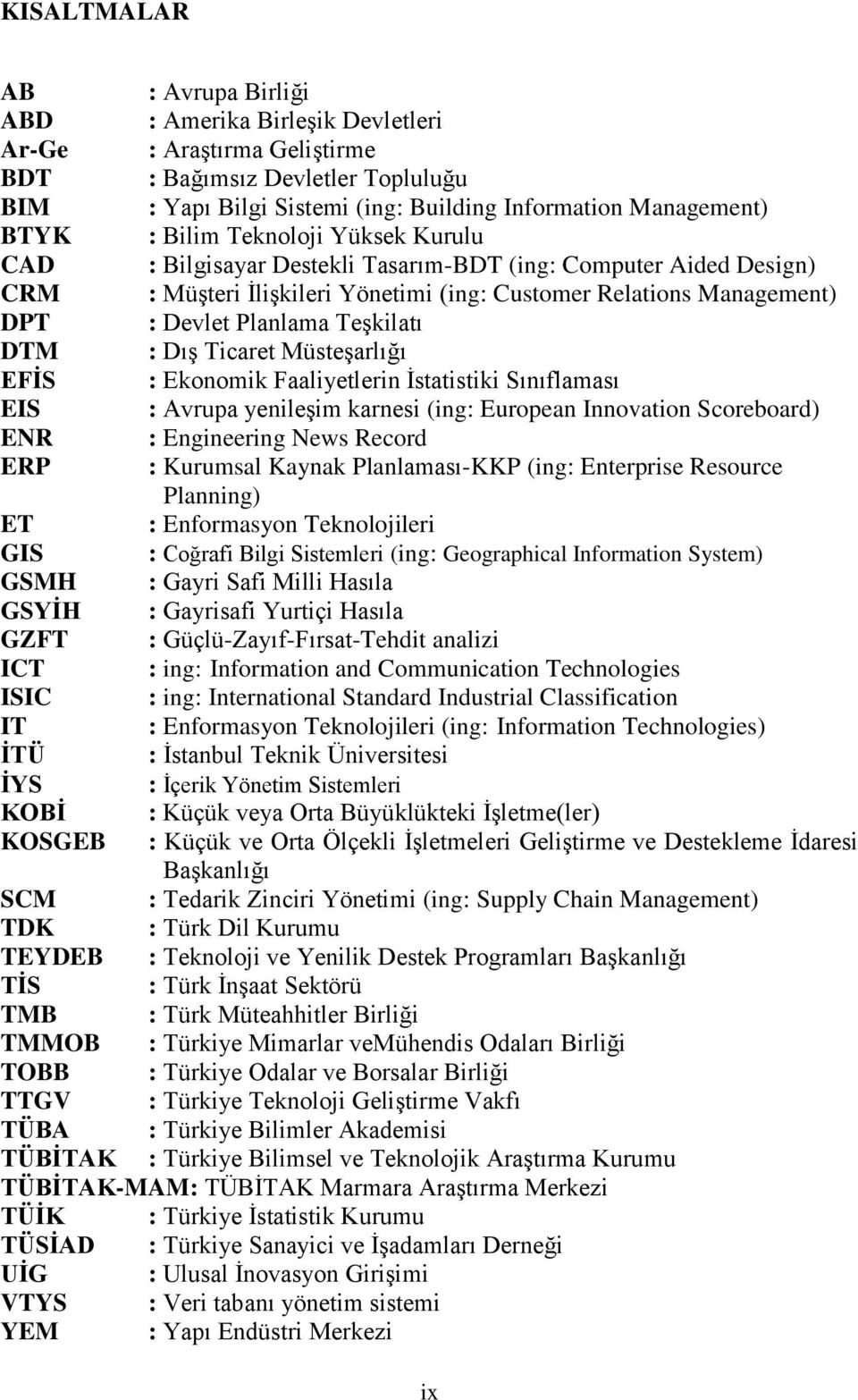 Teşkilatı DTM : Dış Ticaret Müsteşarlığı EFĠS : Ekonomik Faaliyetlerin İstatistiki Sınıflaması EIS : Avrupa yenileşim karnesi (ing: European Innovation Scoreboard) ENR : Engineering News Record ERP :