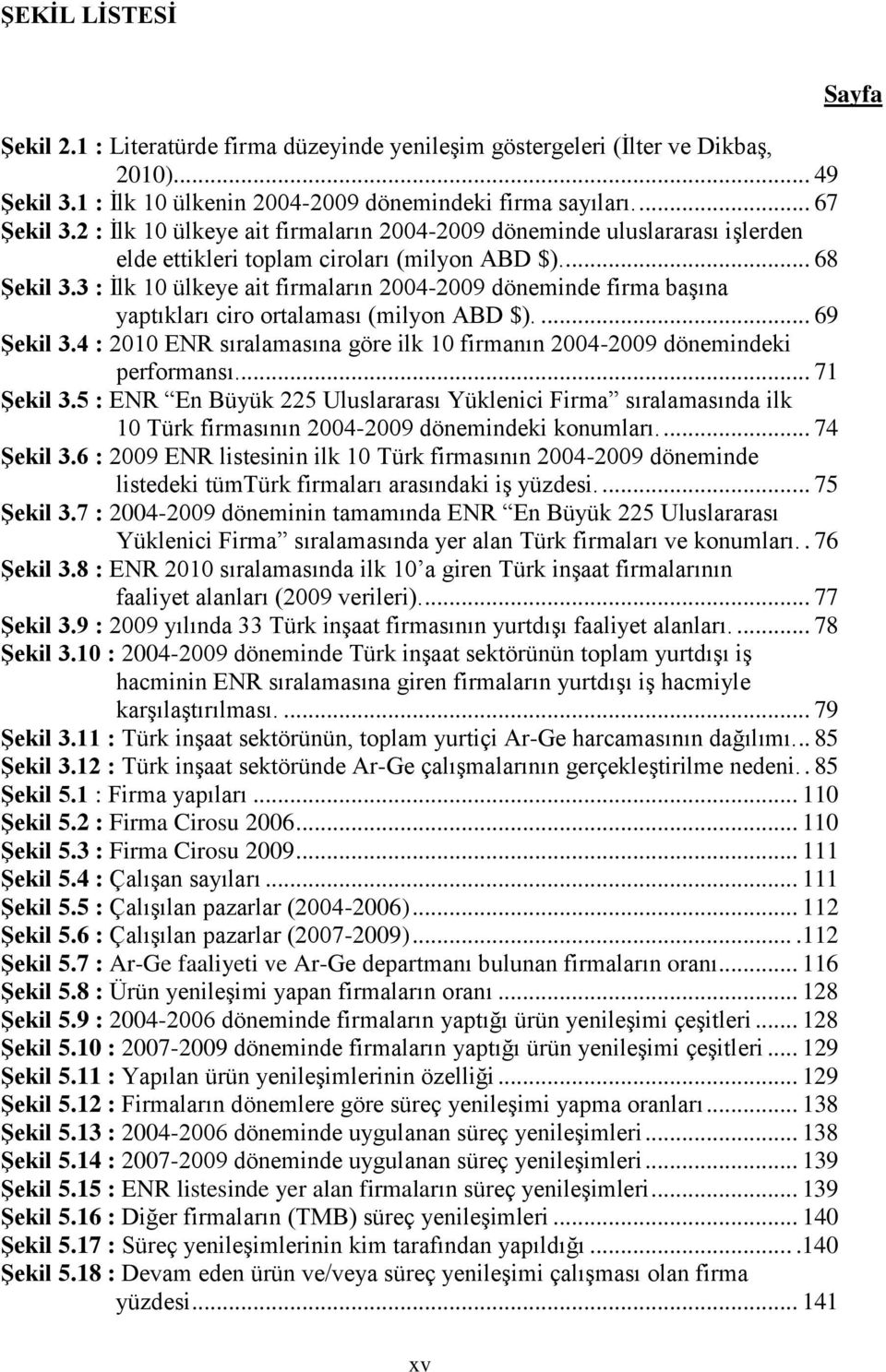 3 : İlk 10 ülkeye ait firmaların 2004-2009 döneminde firma başına yaptıkları ciro ortalaması (milyon ABD $).... 69 ġekil 3.