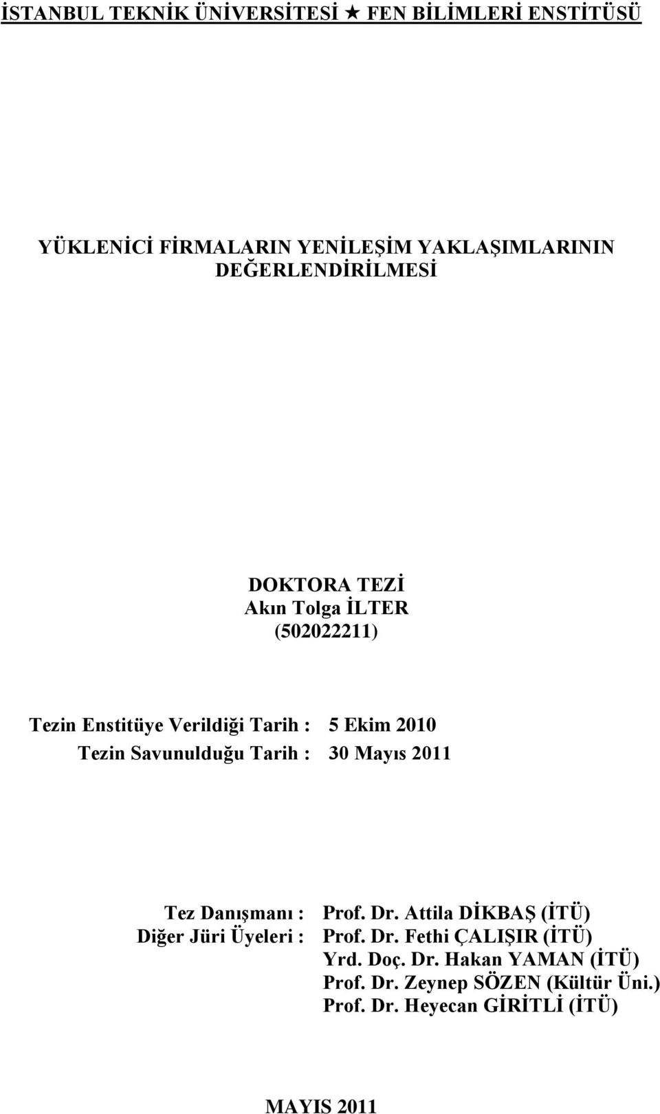 Savunulduğu Tarih : 30 Mayıs 2011 Tez DanıĢmanı : Prof. Dr. Attila DĠKBAġ (ĠTÜ) Diğer Jüri Üyeleri : Prof. Dr. Fethi ÇALIġIR (ĠTÜ) Yrd.