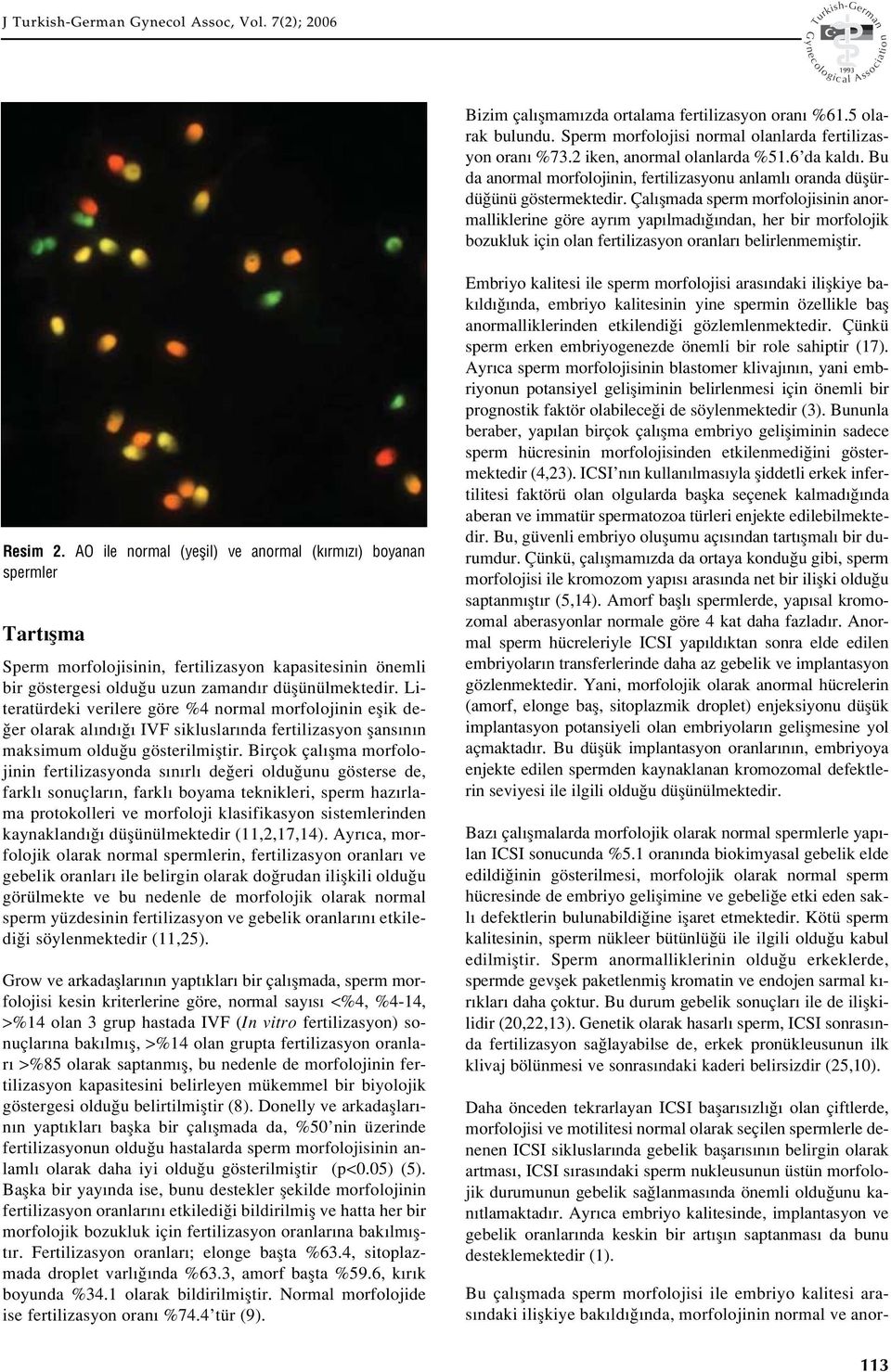 Çal flmada sperm morfolojisinin anormalliklerine göre ayr m yap lmad ndan, her bir morfolojik bozukluk için olan fertilizasyon oranlar belirlenmemifltir. Resim 2.