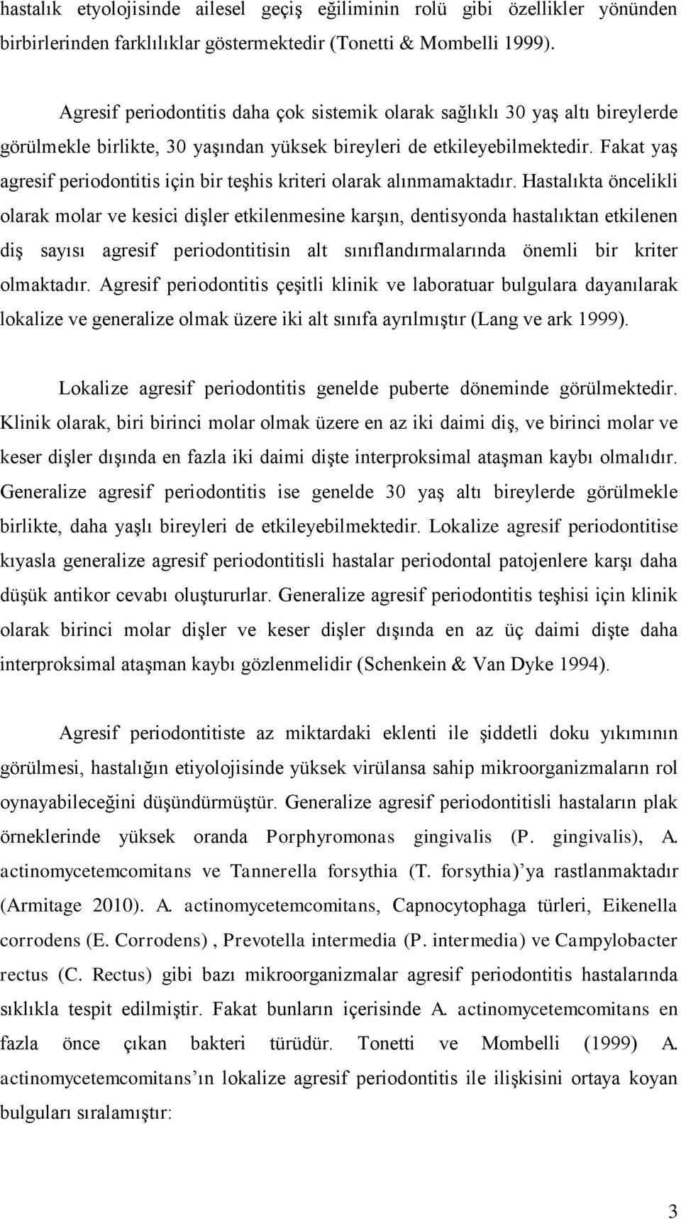 Fakat yaģ agresif periodontitis için bir teģhis kriteri olarak alınmamaktadır.