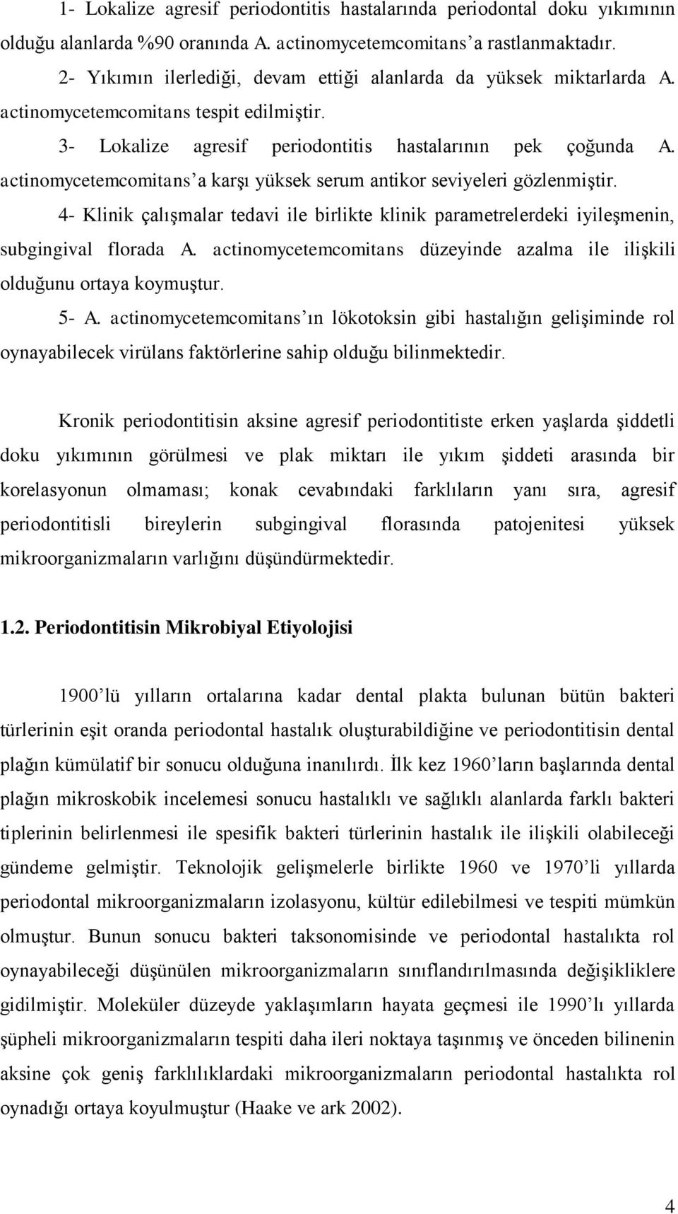 actinomycetemcomitans a karģı yüksek serum antikor seviyeleri gözlenmiģtir. 4- Klinik çalıģmalar tedavi ile birlikte klinik parametrelerdeki iyileģmenin, subgingival florada A.