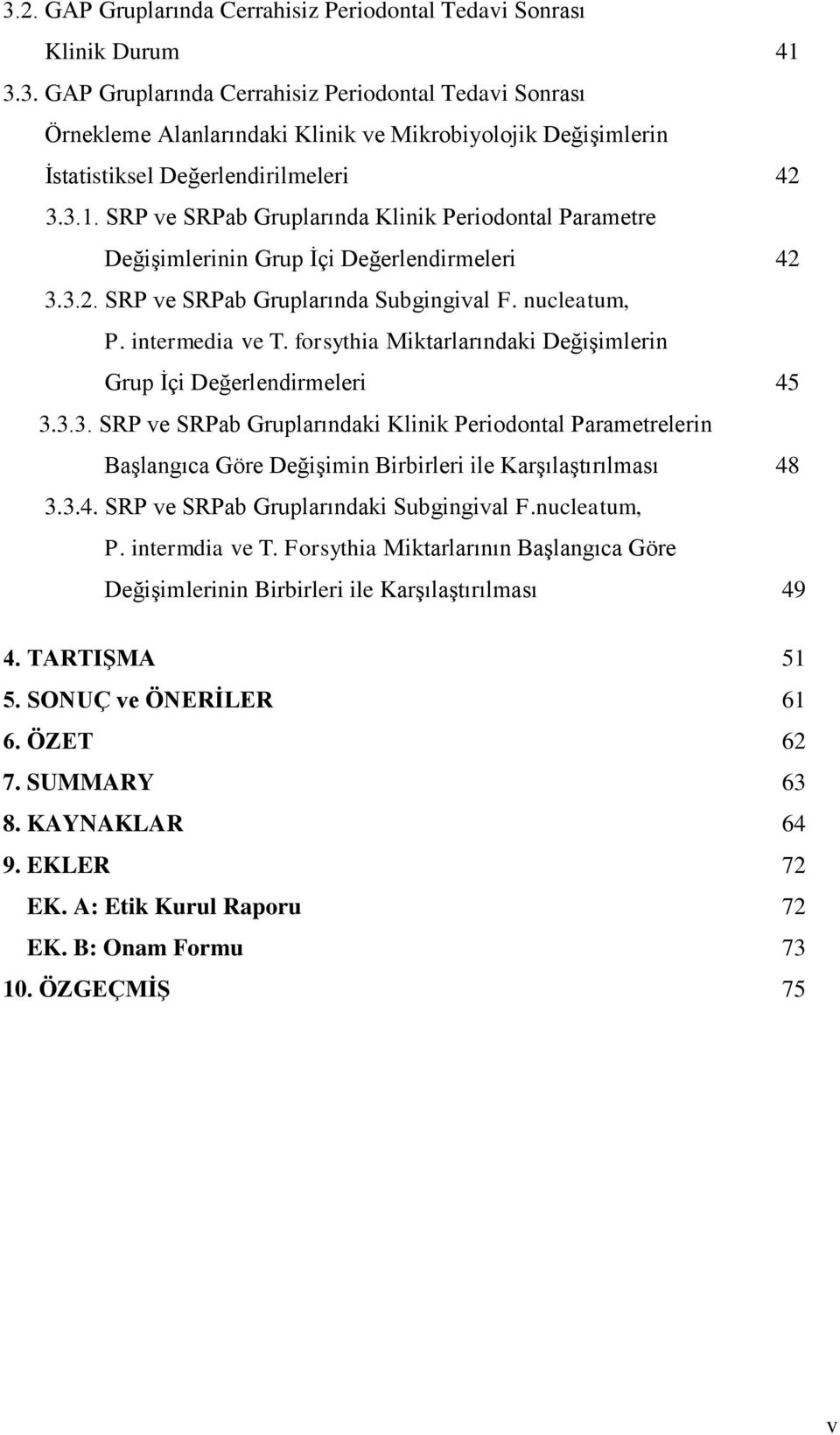 forsythia Miktarlarındaki DeğiĢimlerin Grup Ġçi Değerlendirmeleri 45 3.3.3. SRP ve SRPab Gruplarındaki Klinik Periodontal Parametrelerin BaĢlangıca Göre DeğiĢimin Birbirleri ile KarĢılaĢtırılması 48 3.