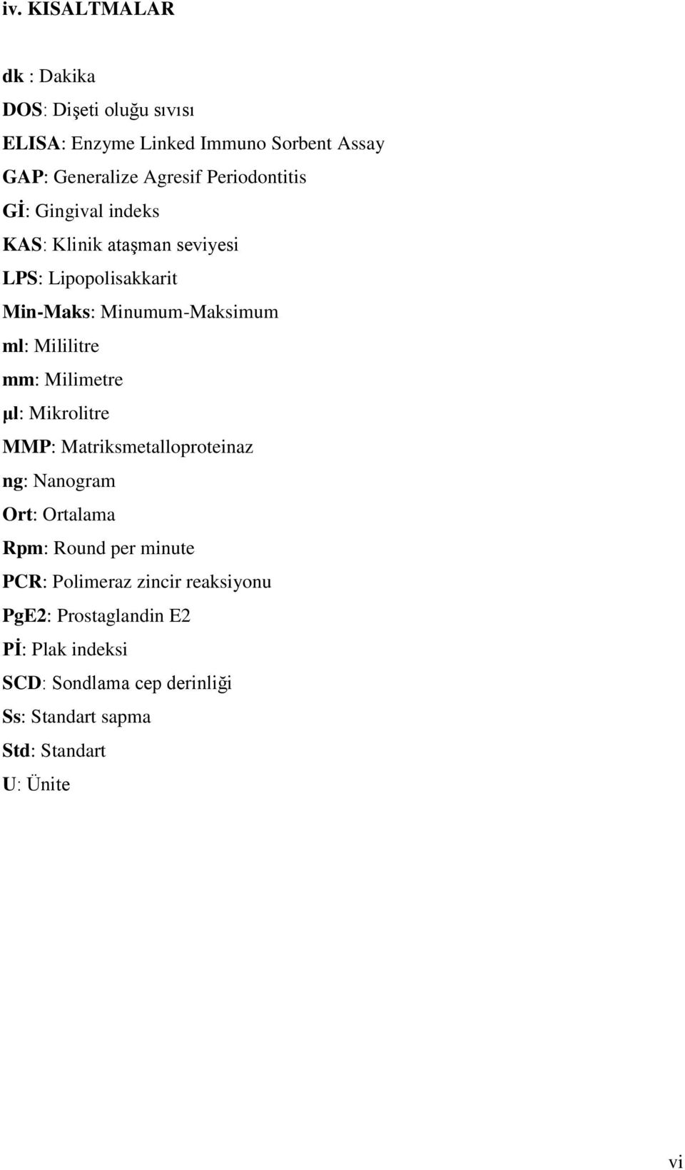 Mililitre mm: Milimetre μl: Mikrolitre MMP: Matriksmetalloproteinaz ng: Nanogram Ort: Ortalama Rpm: Round per minute PCR: