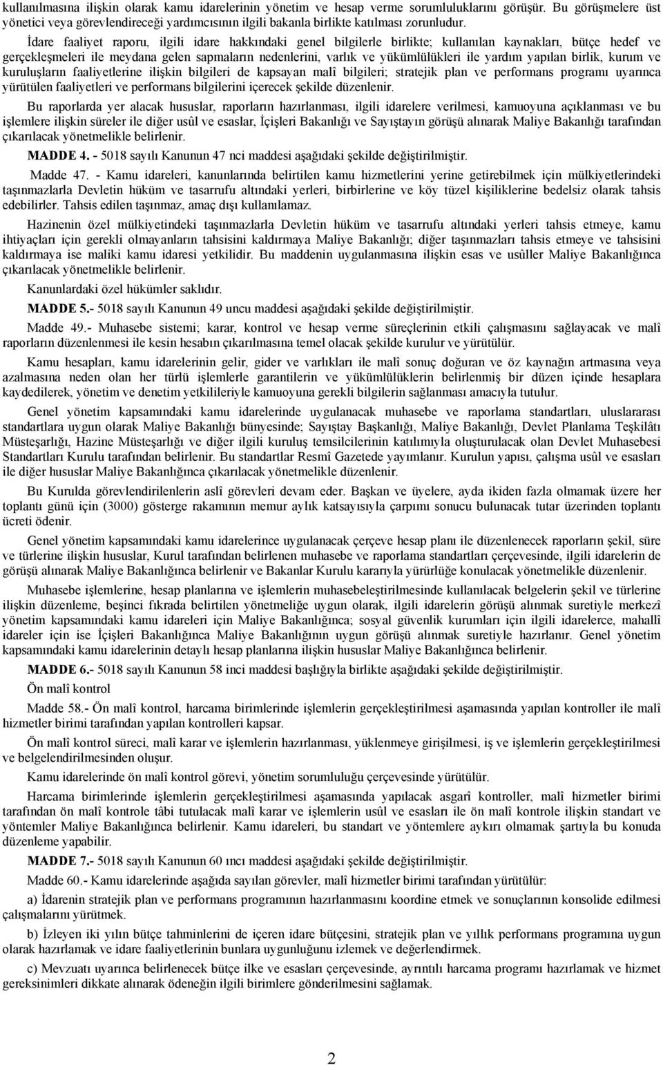 İdare faaliyet raporu, ilgili idare hakkındaki genel bilgilerle birlikte; kullanılan kaynakları, bütçe hedef ve gerçekleşmeleri ile meydana gelen sapmaların nedenlerini, varlık ve yükümlülükleri ile