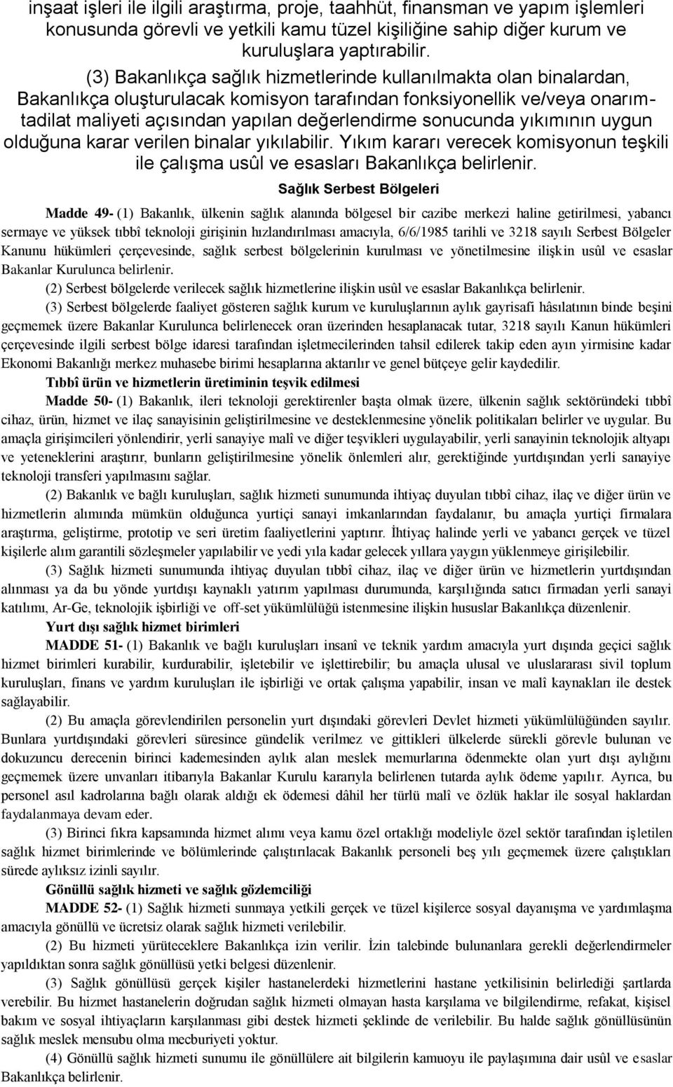 yıkımının uygun olduğuna karar verilen binalar yıkılabilir. Yıkım kararı verecek komisyonun teşkili ile çalışma usûl ve esasları Bakanlıkça belirlenir.