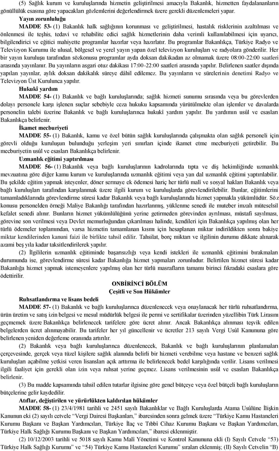 Yayın zorunluluğu MADDE 53- (1) Bakanlık halk sağlığının korunması ve geliştirilmesi, hastalık risklerinin azaltılması ve önlenmesi ile teşhis, tedavi ve rehabilite edici sağlık hizmetlerinin daha